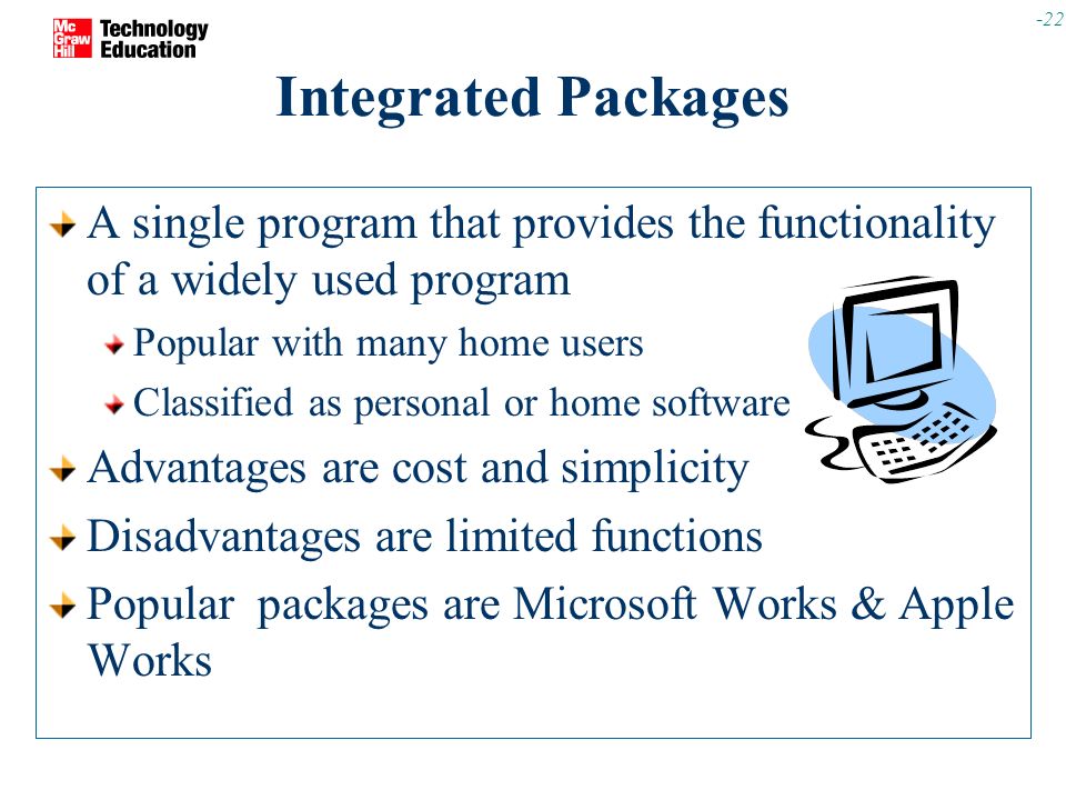 Integrated Packages A single program that provides the functionality of a widely used program. Popular with many home users.