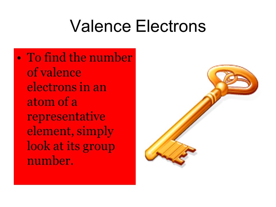 Valence Electrons To find the number of valence electrons in an atom of a representative element, simply look at its group number.