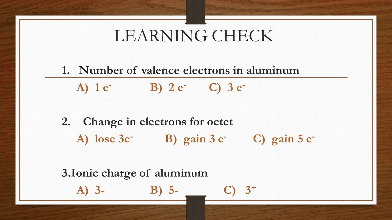 LEARNING CHECK 1. Number of valence electrons in aluminum