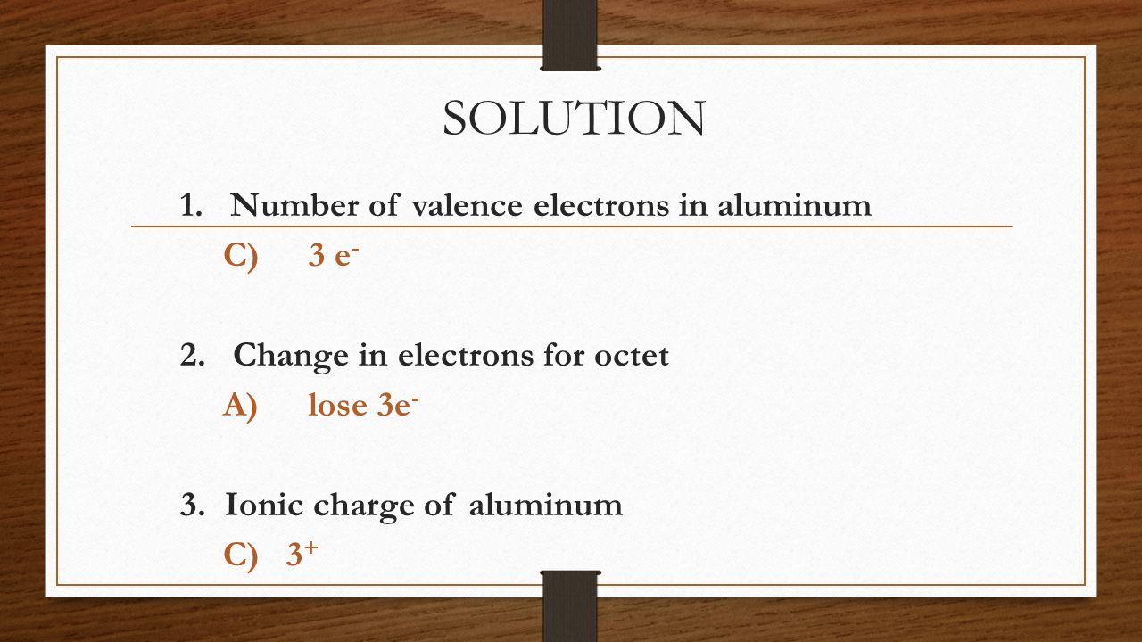 SOLUTION 1. Number of valence electrons in aluminum C) 3 e-