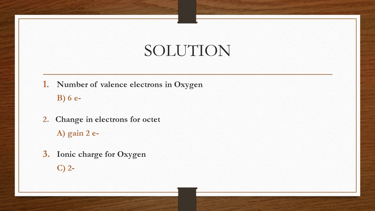 SOLUTION Number of valence electrons in Oxygen B) 6 e-