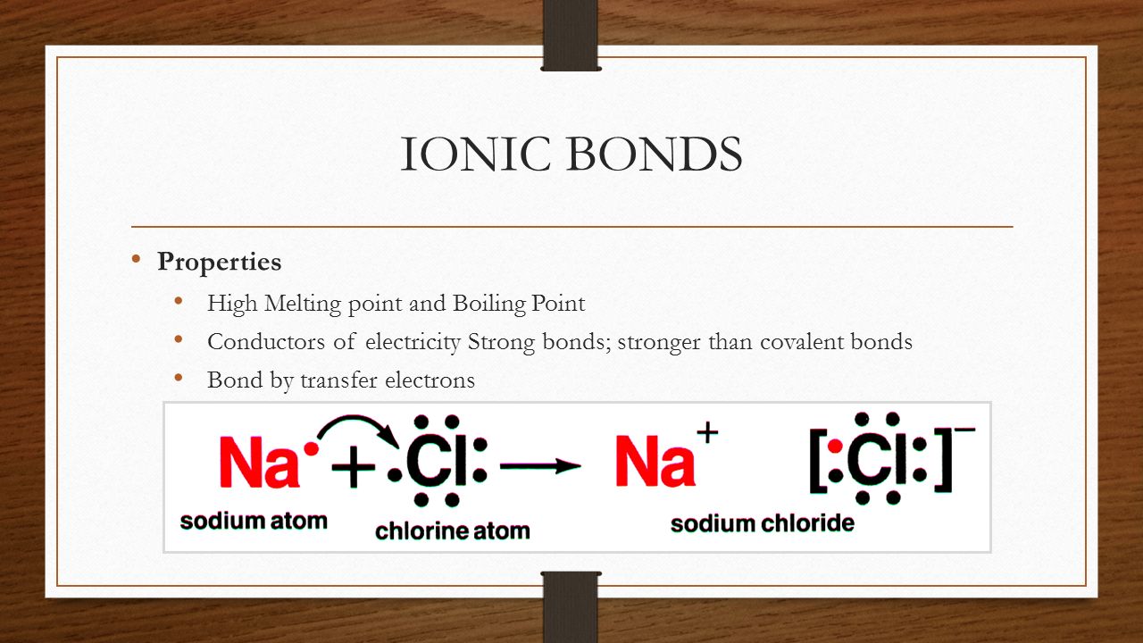 IONIC BONDS Properties High Melting point and Boiling Point