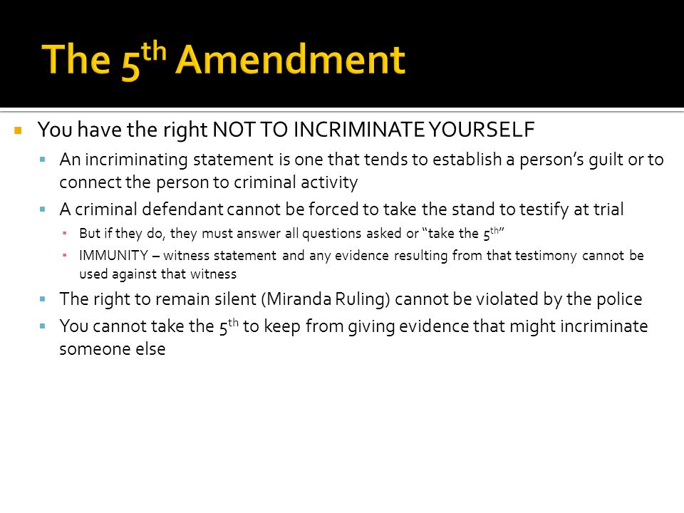 The 5th Amendment You have the right NOT TO INCRIMINATE YOURSELF
