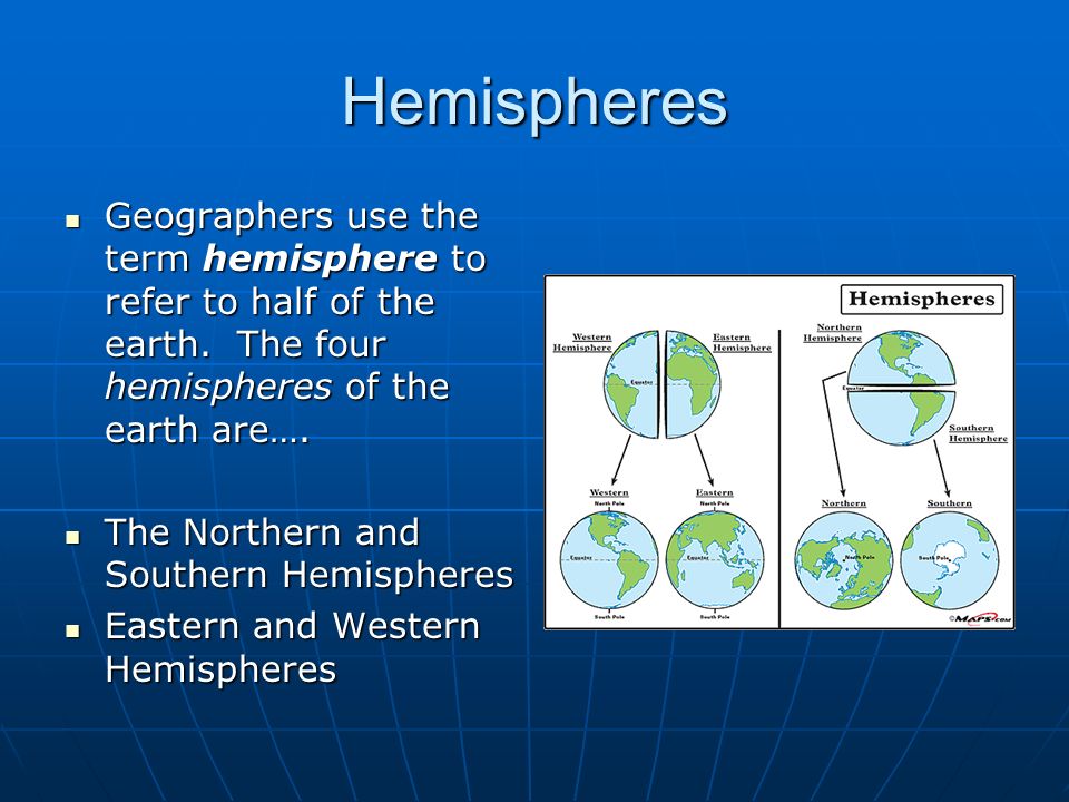 Hemispheres Geographers use the term hemisphere to refer to half of the earth. The four hemispheres of the earth are….