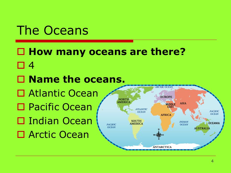 The Oceans How many oceans are there 4 Name the oceans.