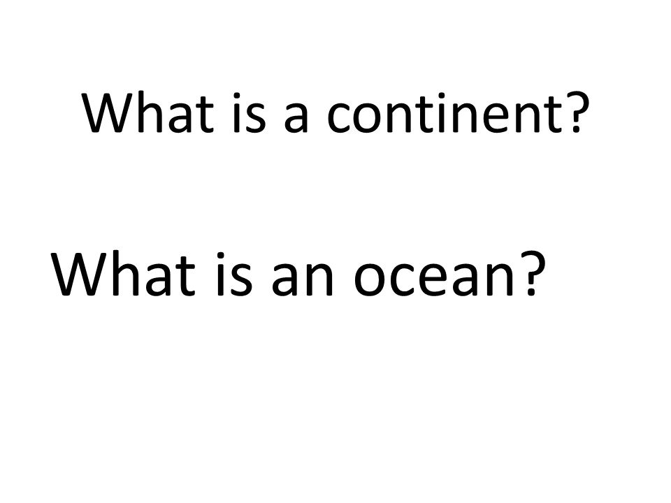 What is a continent What is an ocean