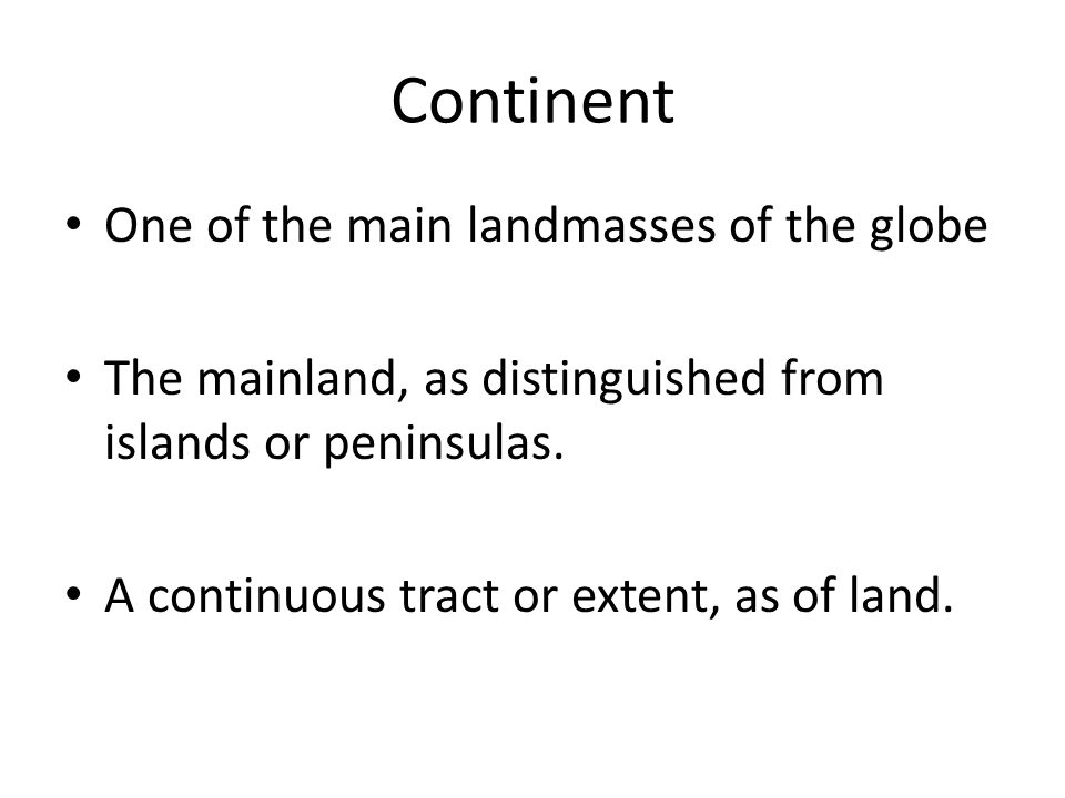 Continent One of the main landmasses of the globe