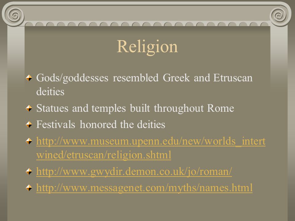 Religion Gods/goddesses resembled Greek and Etruscan deities
