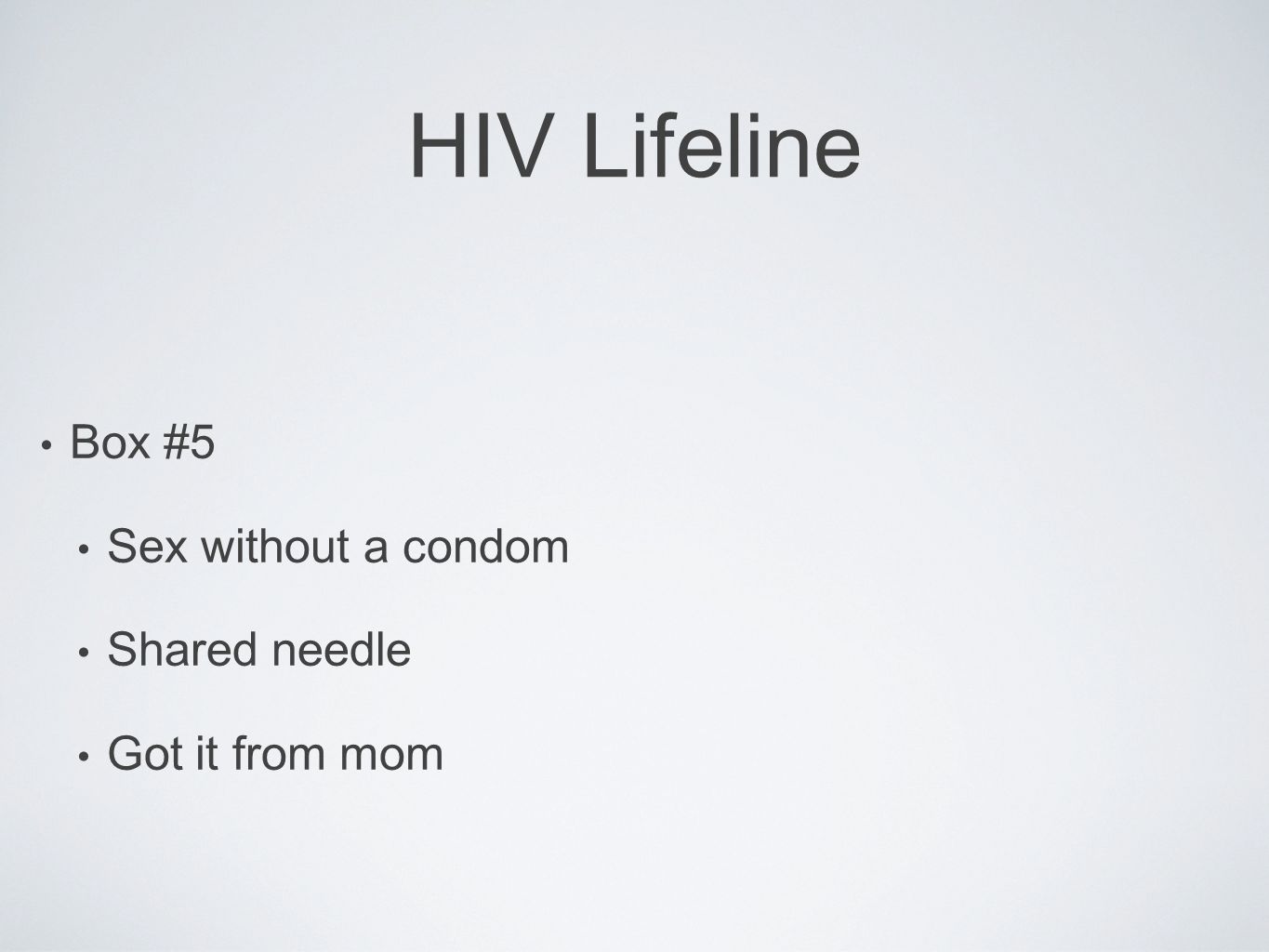 HIV Lifeline Box #5 Sex without a condom Shared needle Got it from mom