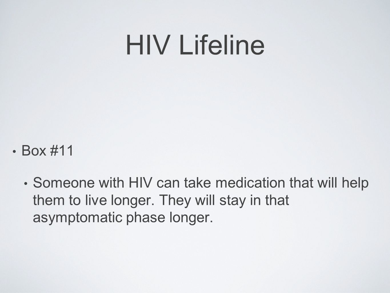 HIV Lifeline Box #11. Someone with HIV can take medication that will help them to live longer.