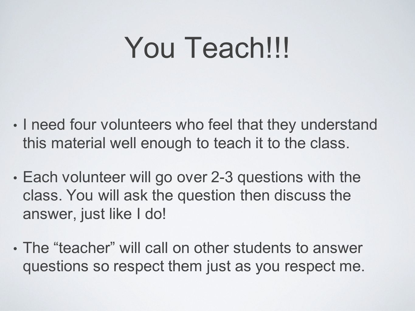 You Teach!!! I need four volunteers who feel that they understand this material well enough to teach it to the class.
