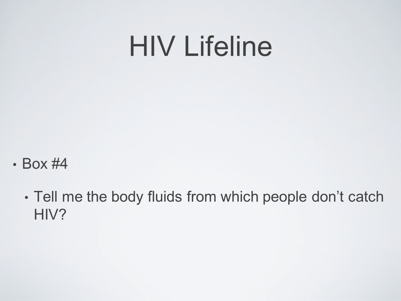 HIV Lifeline Box #4 Tell me the body fluids from which people don’t catch HIV