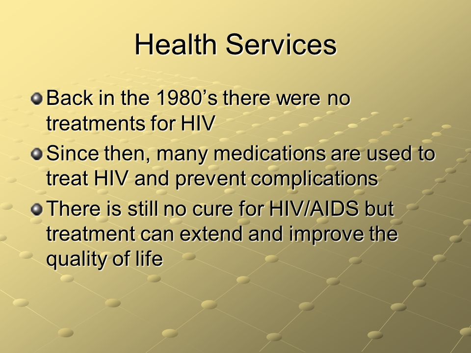 Health Services Back in the 1980’s there were no treatments for HIV