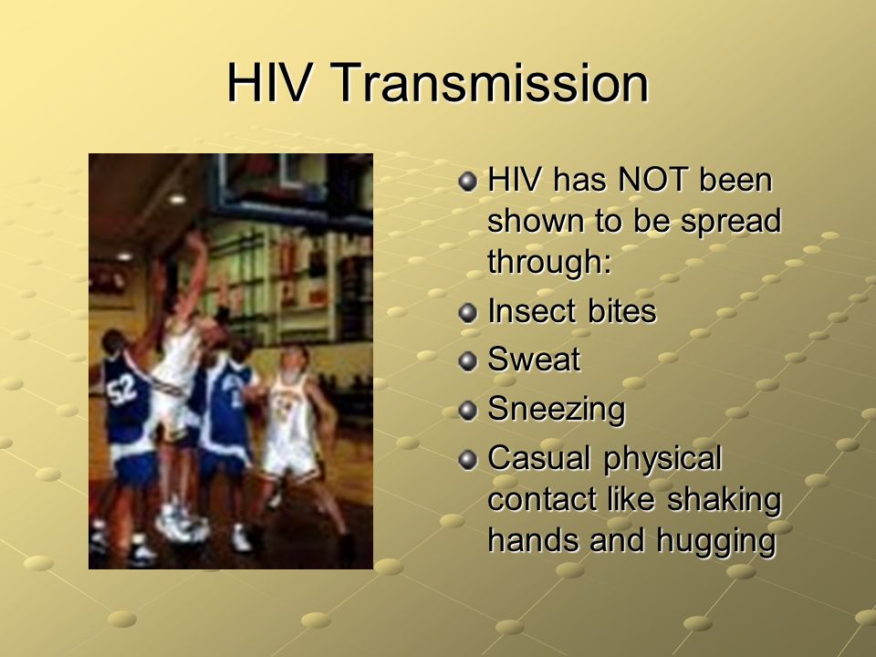HIV Transmission HIV has NOT been shown to be spread through: