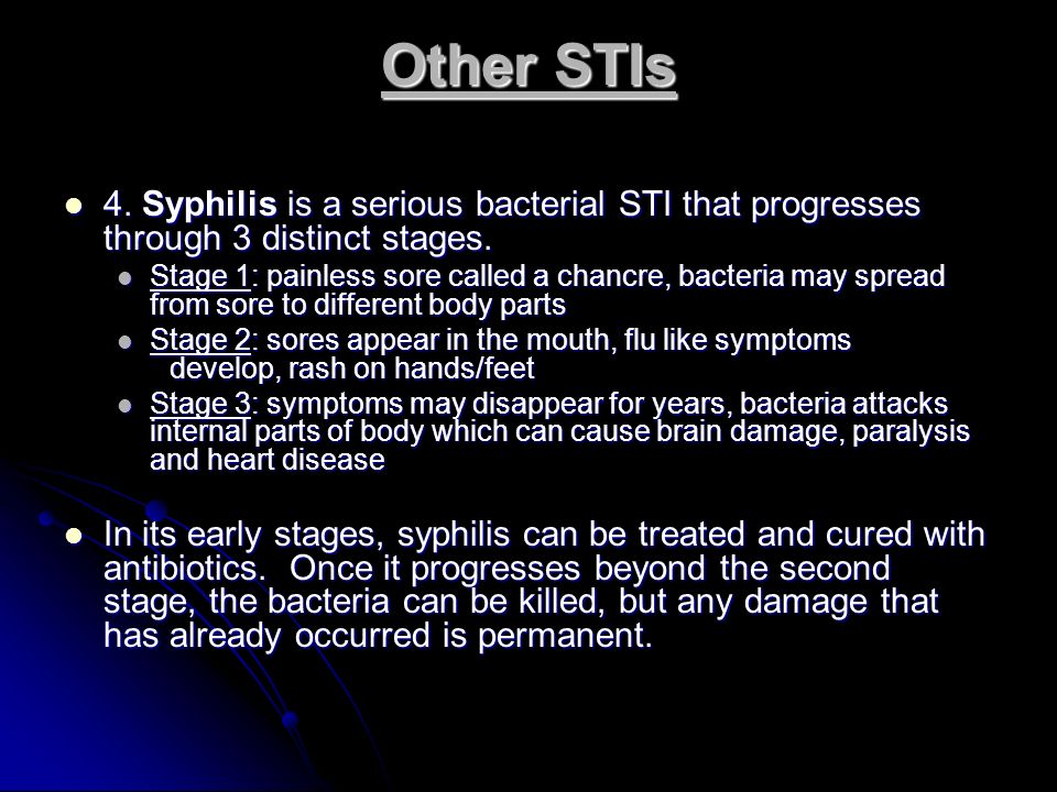 Other STIs 4. Syphilis is a serious bacterial STI that progresses through 3 distinct stages.