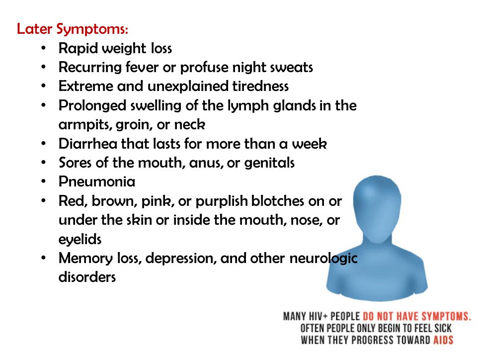 Later Symptoms: Rapid weight loss. Recurring fever or profuse night sweats. Extreme and unexplained tiredness.