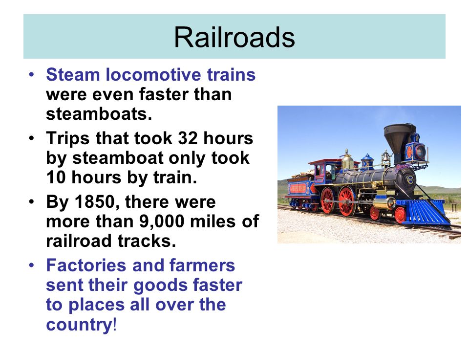 Railroads Steam locomotive trains were even faster than steamboats.
