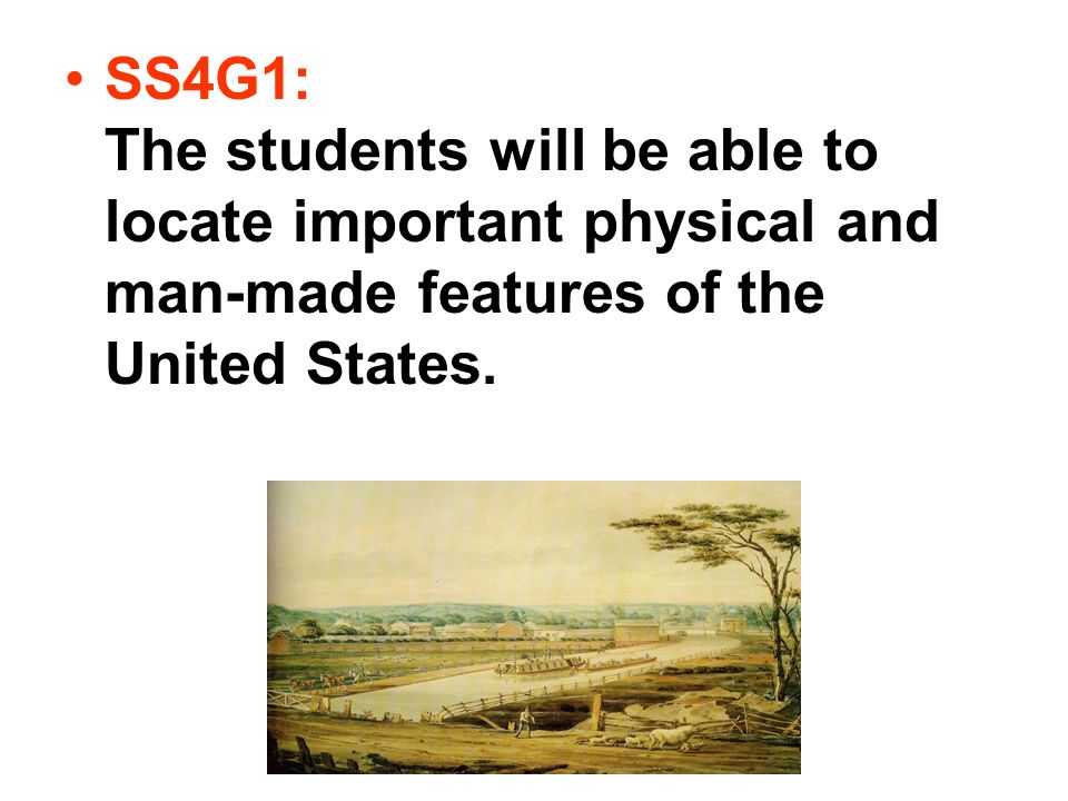 SS4G1: The students will be able to locate important physical and man-made features of the United States.
