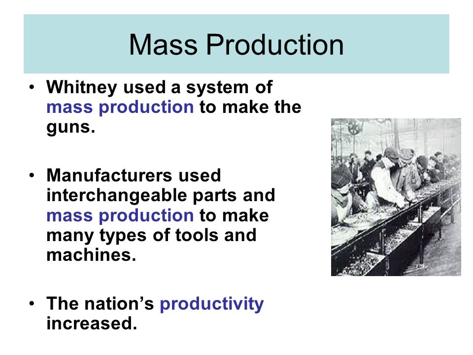 Mass Production Whitney used a system of mass production to make the guns.