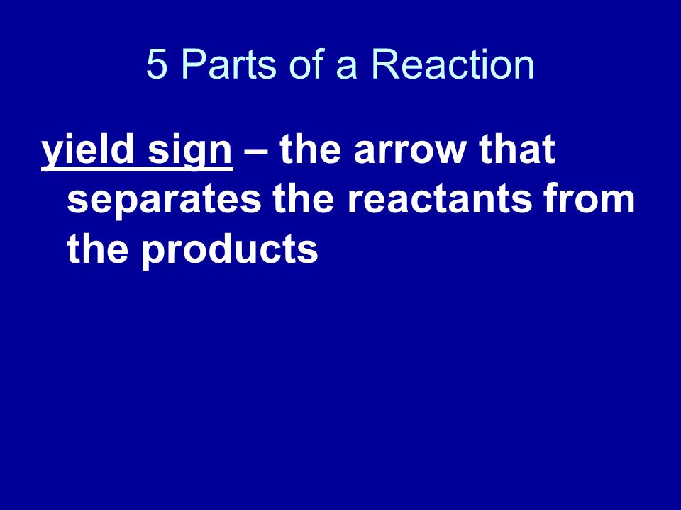 5 Parts of a Reaction yield sign – the arrow that separates the reactants from the products
