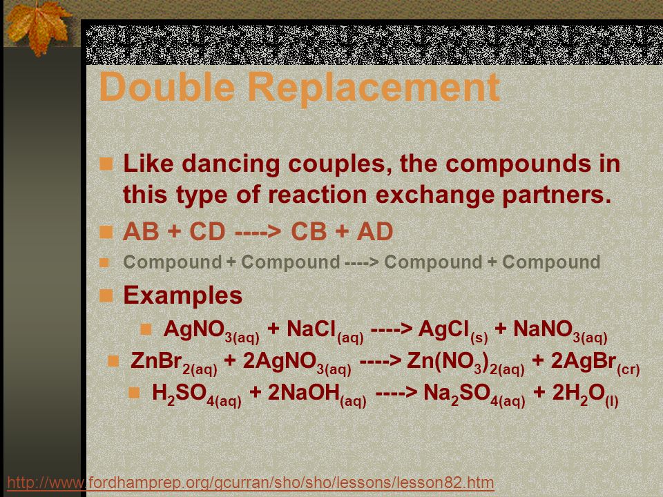 Double Replacement Like dancing couples, the compounds in this type of reaction exchange partners.