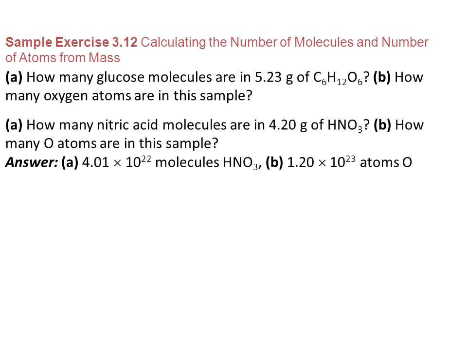 Answer: (a) 4.01  1022 molecules HNO3, (b) 1.20  1023 atoms O