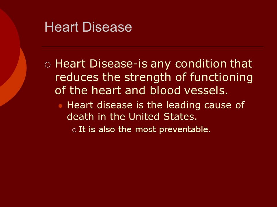 Heart Disease Heart Disease-is any condition that reduces the strength of functioning of the heart and blood vessels.