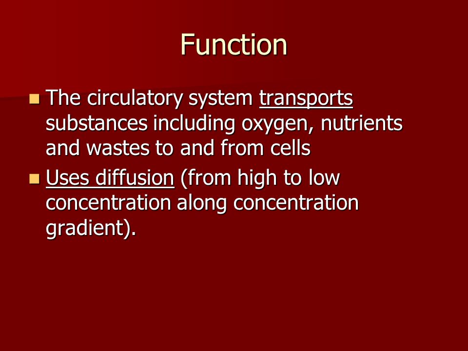 Function The circulatory system transports substances including oxygen, nutrients and wastes to and from cells.