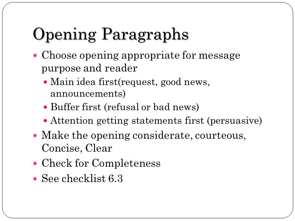 Opening Paragraphs Choose opening appropriate for message purpose and reader. Main idea first(request, good news, announcements)