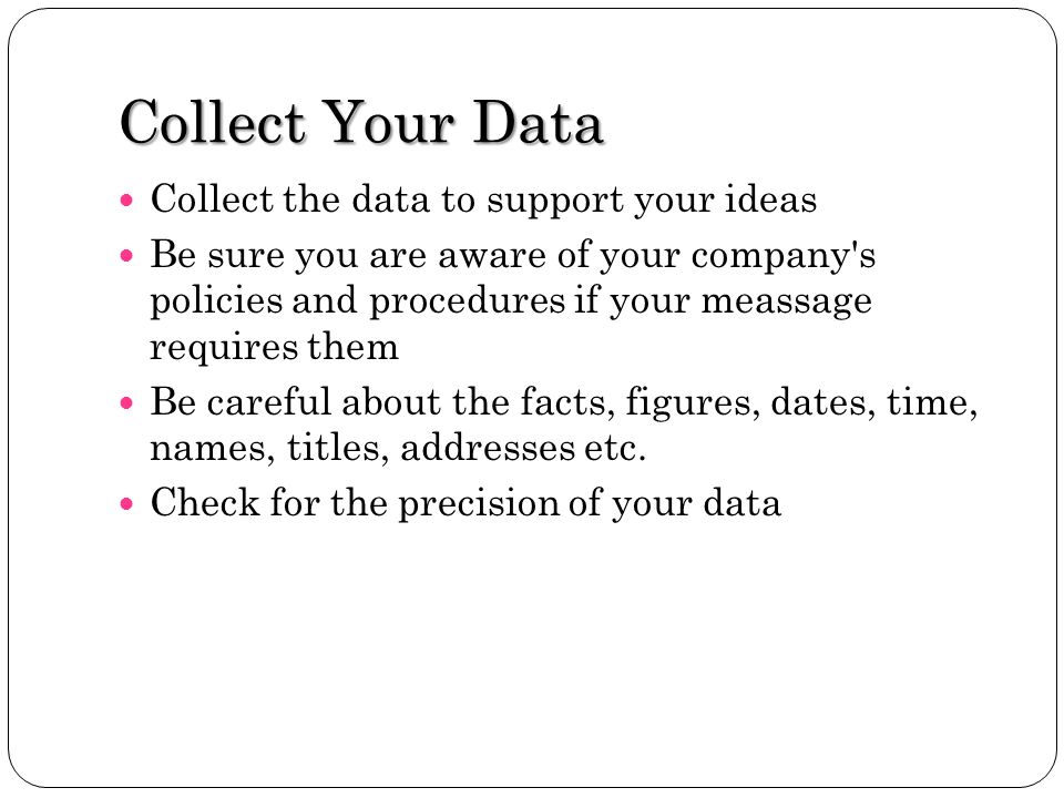 Collect Your Data Collect the data to support your ideas