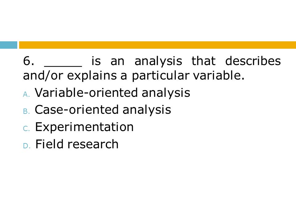 6. _____ is an analysis that describes and/or explains a particular variable.