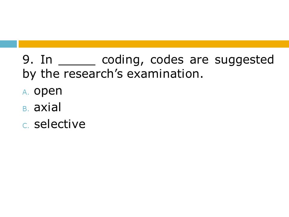 9. In _____ coding, codes are suggested by the research’s examination.