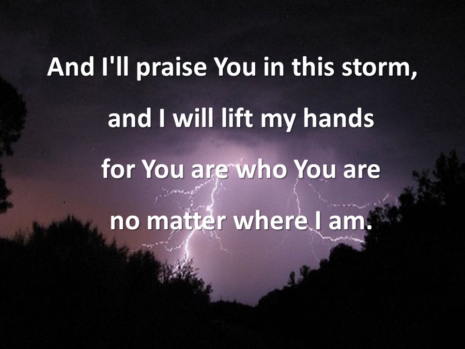 Image result for i will praise you in the storm