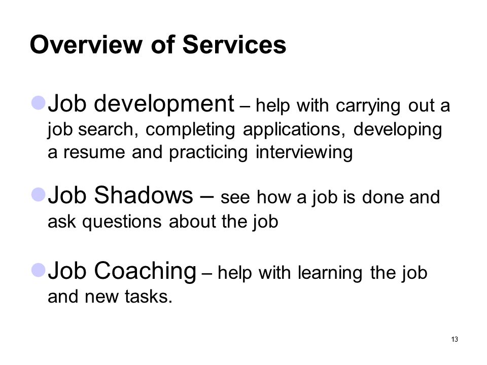 Overview of Services Job development – help with carrying out a job search, completing applications, developing a resume and practicing interviewing.
