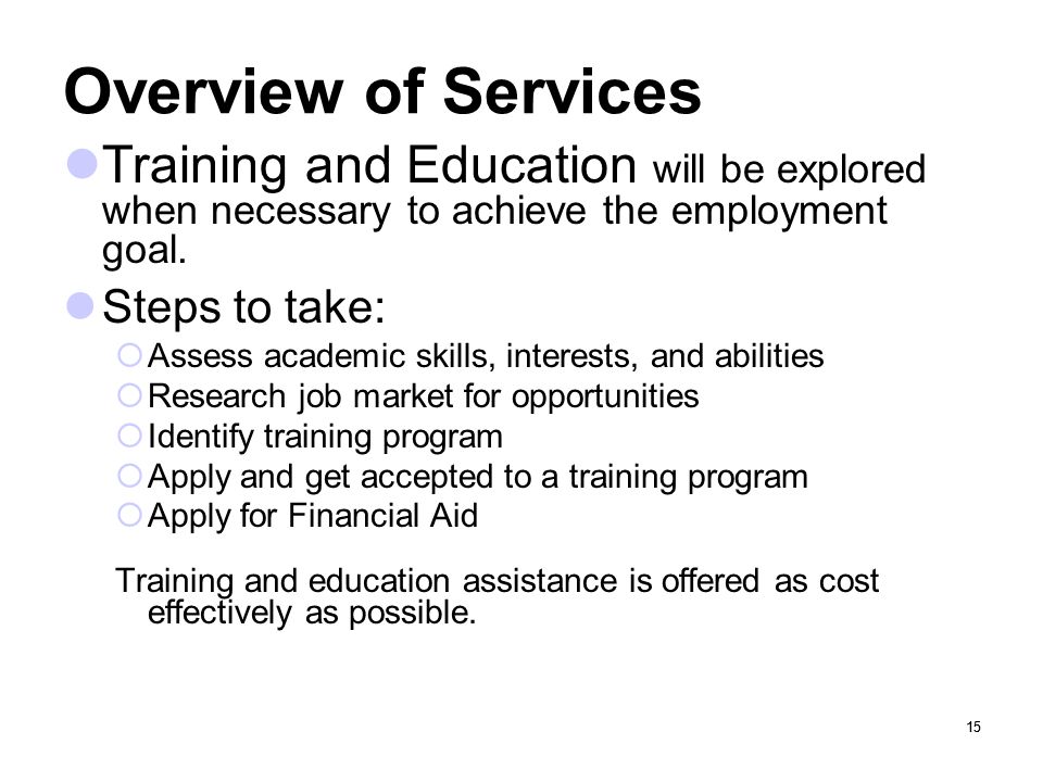 Overview of Services Training and Education will be explored when necessary to achieve the employment goal.