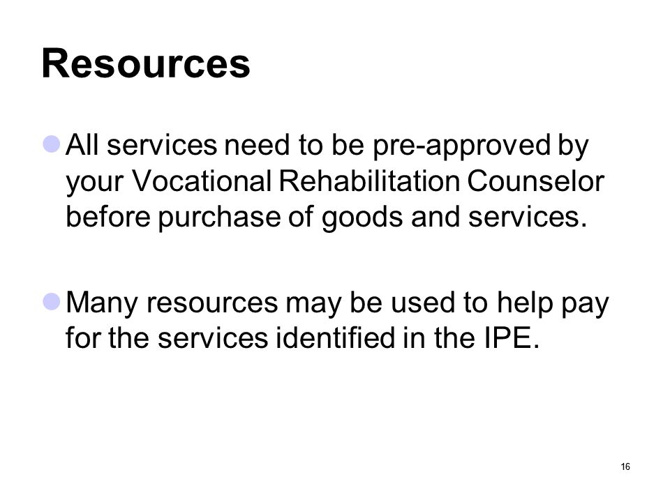 Resources All services need to be pre-approved by your Vocational Rehabilitation Counselor before purchase of goods and services.