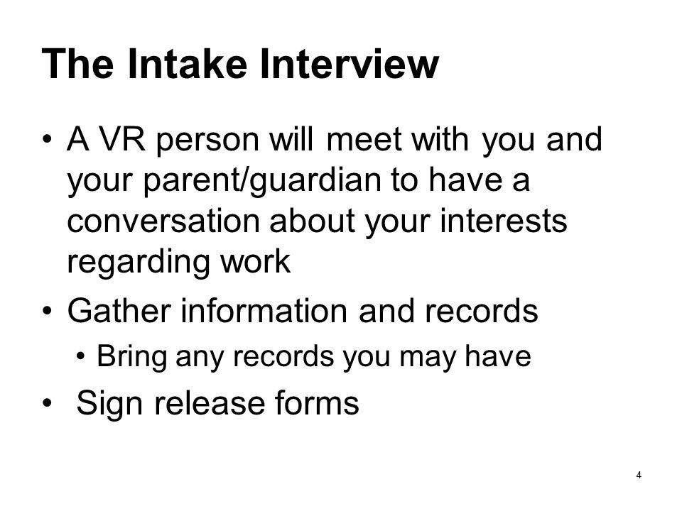 The Intake Interview A VR person will meet with you and your parent/guardian to have a conversation about your interests regarding work.