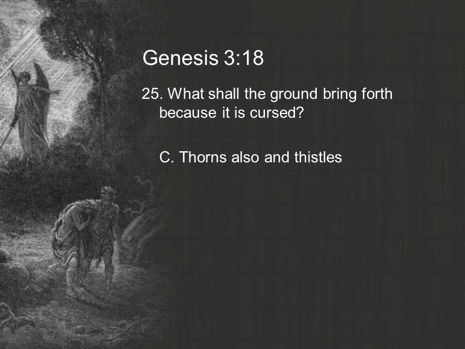 Genesis 3: What shall the ground bring forth because it is cursed.