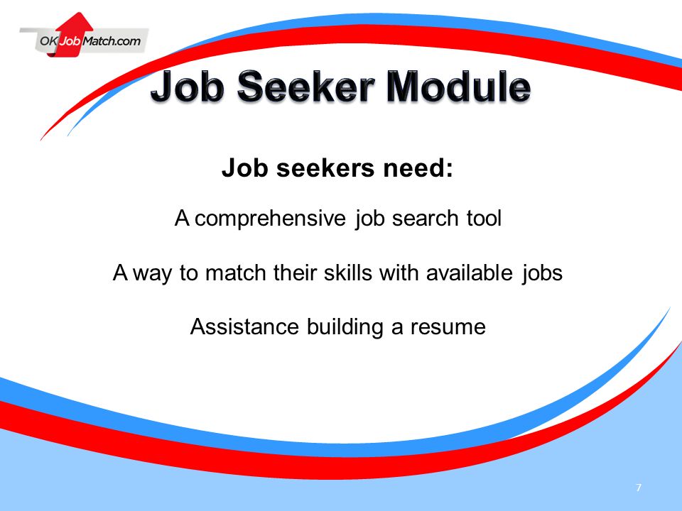 Job Seeker Module Job seekers need: A comprehensive job search tool