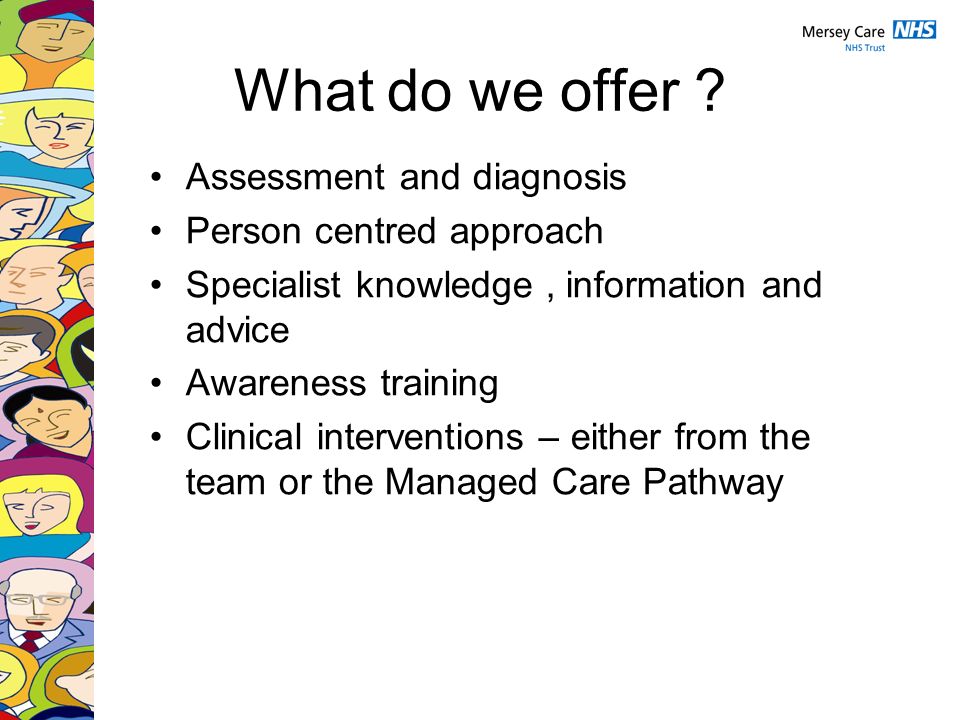 What do we offer Assessment and diagnosis Person centred approach
