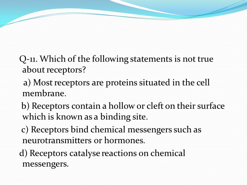 Q-11. Which of the following statements is not true about receptors