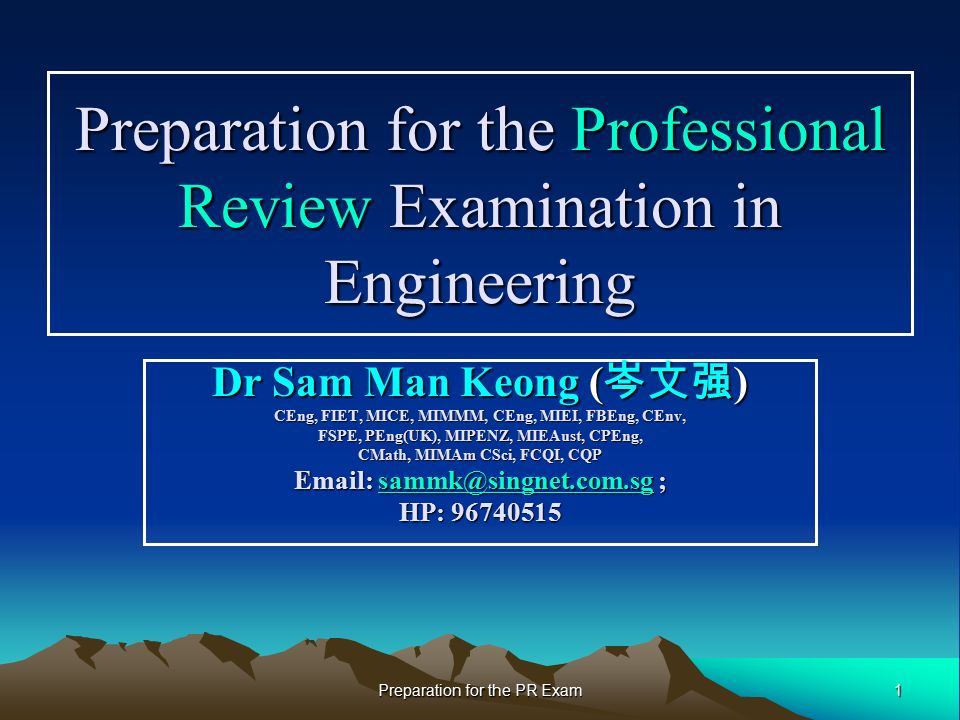 Dr Sam Man Keong (岑文强) CEng, FIET, MICE, MIMMM, CEng, MIEI, FBEng, CEnv, FSPE, PEng(UK), MIPENZ, MIEAust, CPEng, CMath, MIMAm CSci, FCQI, CQP. ; HP: Preparation for the PR Exam. Preparation for the Professional Review Examination in Engineering
