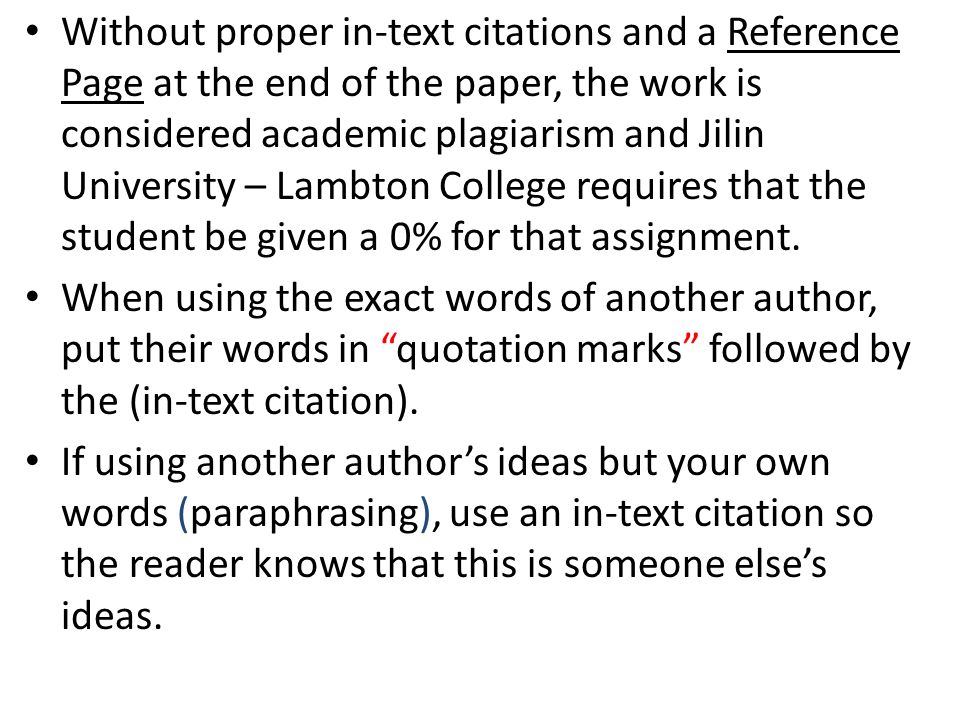 Without proper in-text citations and a Reference Page at the end of the paper, the work is considered academic plagiarism and Jilin University – Lambton College requires that the student be given a 0% for that assignment.