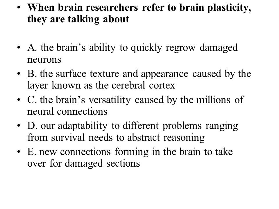 When brain researchers refer to brain plasticity, they are talking about