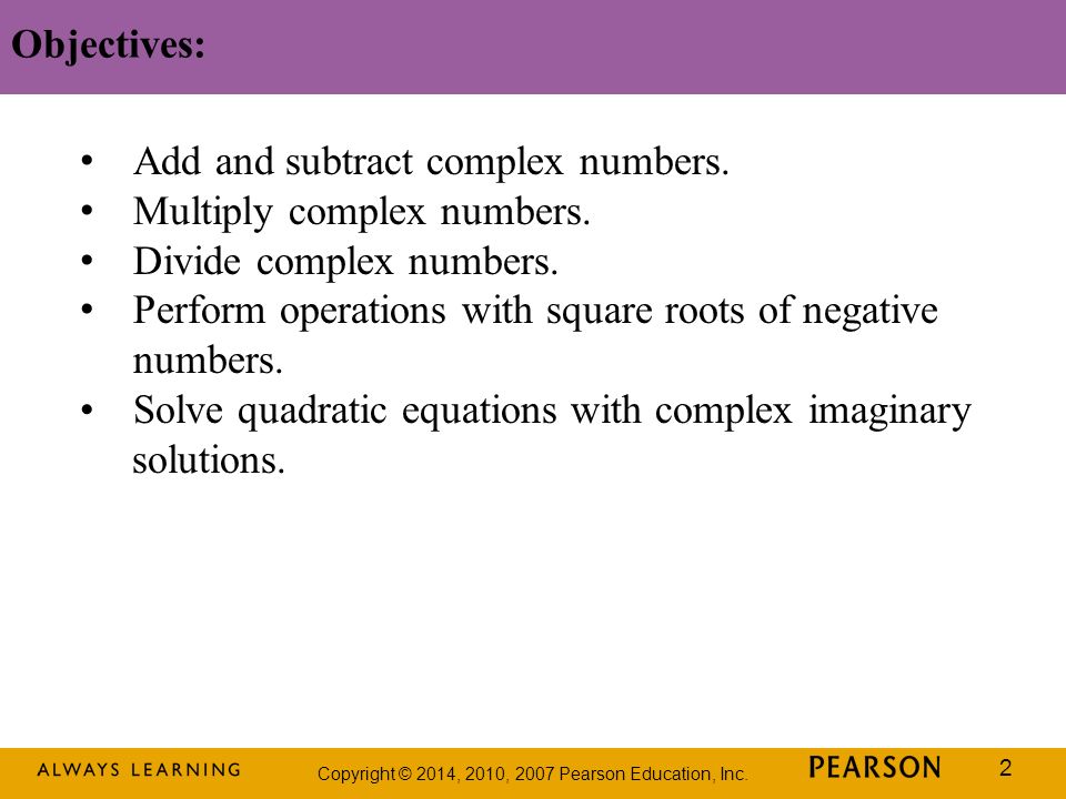 Objectives: Add and subtract complex numbers. Multiply complex numbers. Divide complex numbers. Perform operations with square roots of negative.