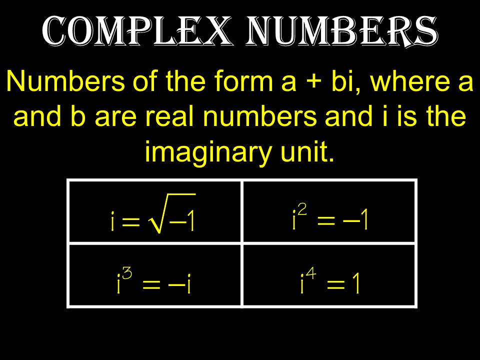 Complex Numbers Numbers of the form a + bi, where a and b are real numbers and i is the imaginary unit.