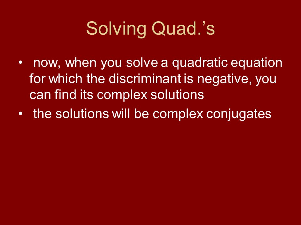 Solving Quad.’s now, when you solve a quadratic equation for which the discriminant is negative, you can find its complex solutions.
