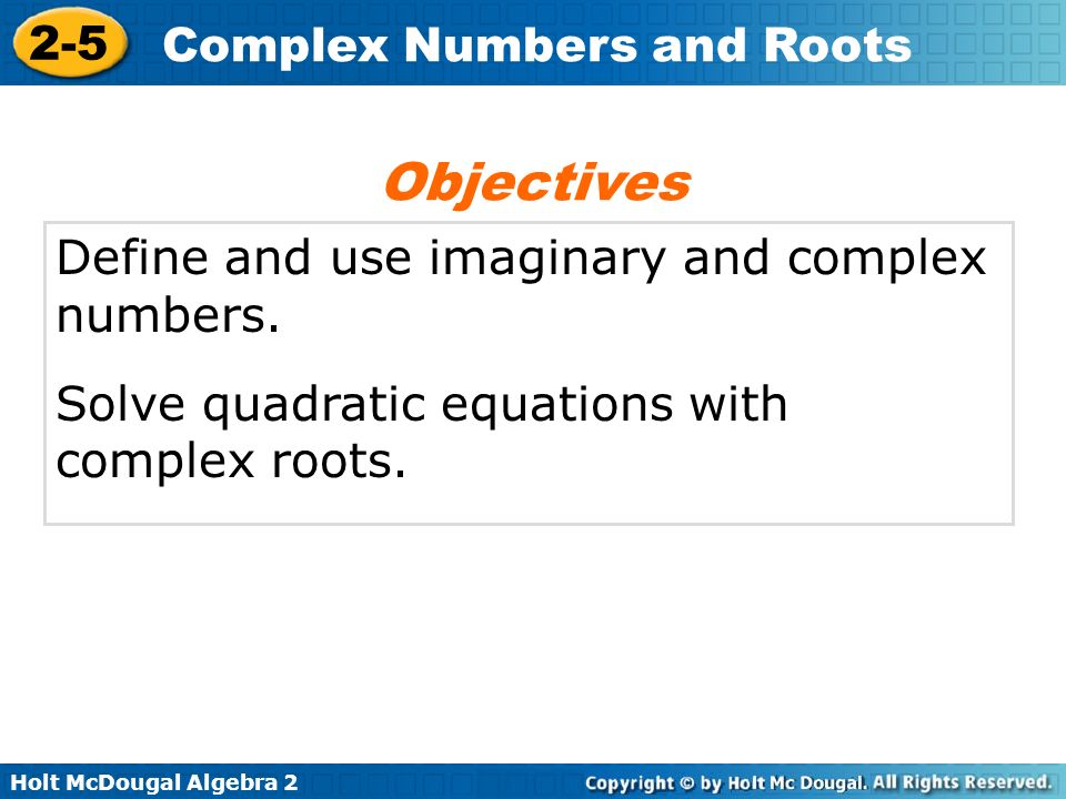 Objectives Define and use imaginary and complex numbers.