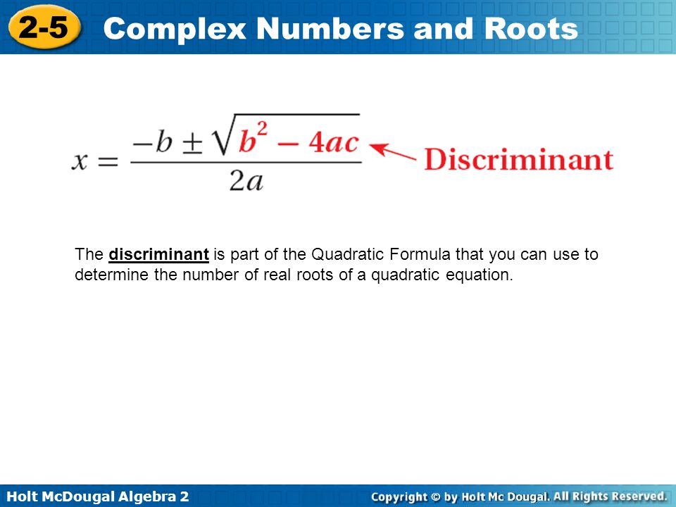 The discriminant is part of the Quadratic Formula that you can use to determine the number of real roots of a quadratic equation.