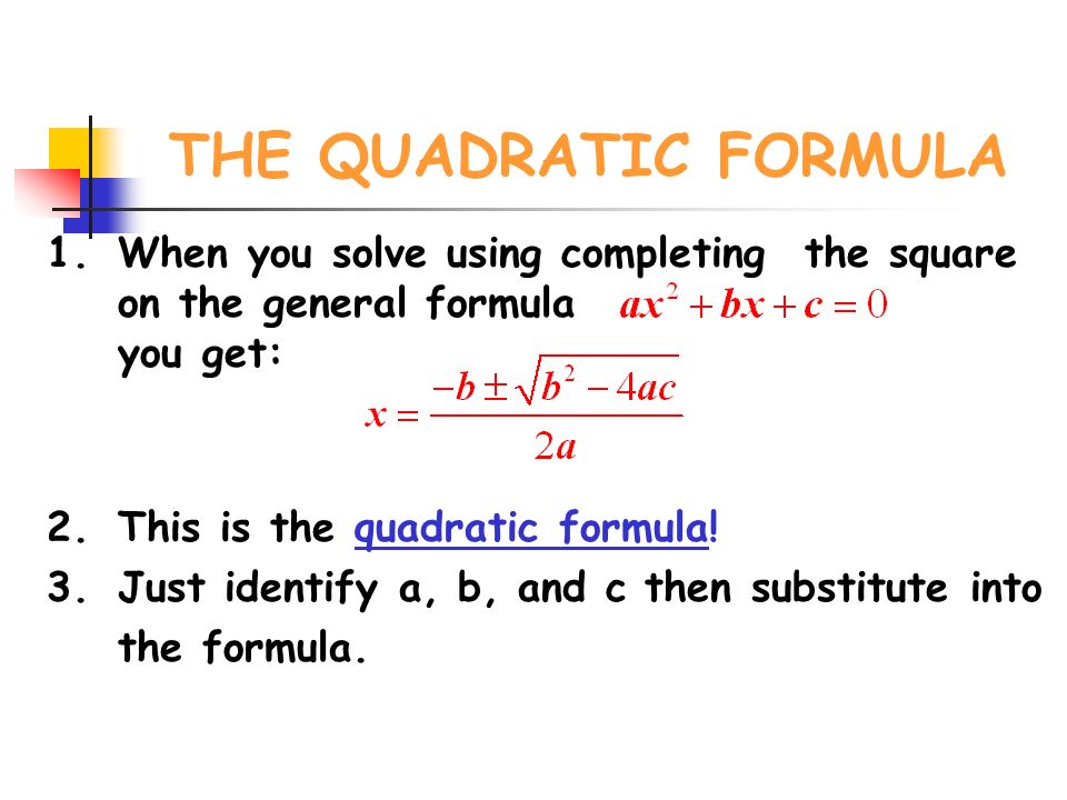 THE QUADRATIC FORMULA When you solve using completing the square on the general formula you get: